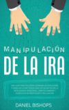 Manipulación de la IRA: Una Guía Practica Para Dominar Las Emociones Y Manejar La Ira Tóxica Con Los Secretos De La Inteligencia Emocional. Há